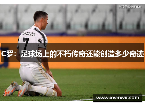 C罗：足球场上的不朽传奇还能创造多少奇迹
