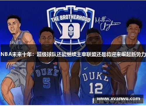 NBA未来十年：超级球队还能继续主宰联盟还是将迎来崛起新势力