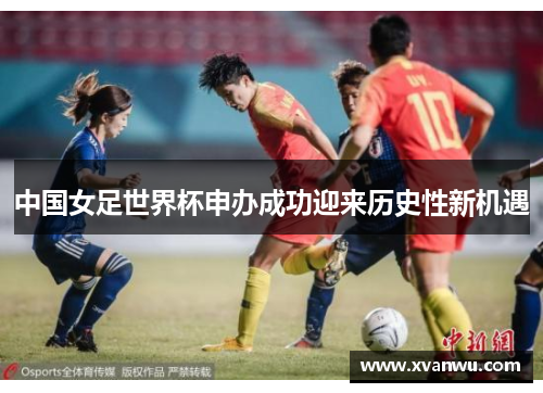 中国女足世界杯申办成功迎来历史性新机遇