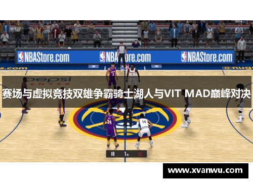 赛场与虚拟竞技双雄争霸骑士湖人与VIT MAD巅峰对决