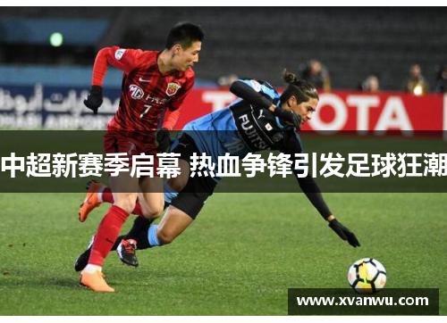 中超新赛季启幕 热血争锋引发足球狂潮