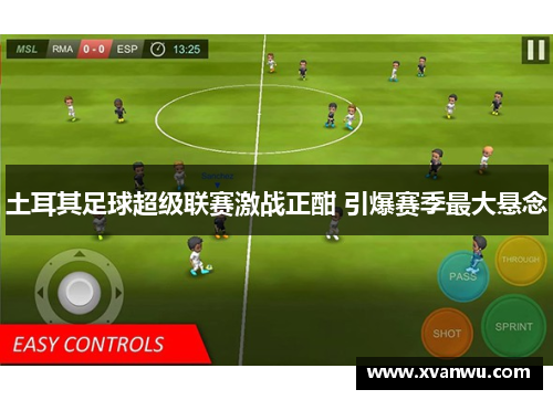 土耳其足球超级联赛激战正酣 引爆赛季最大悬念