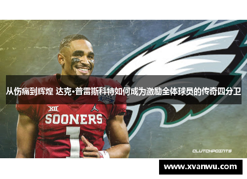 从伤痛到辉煌 达克·普雷斯科特如何成为激励全体球员的传奇四分卫