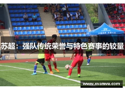 苏超：强队传统荣誉与特色赛事的较量