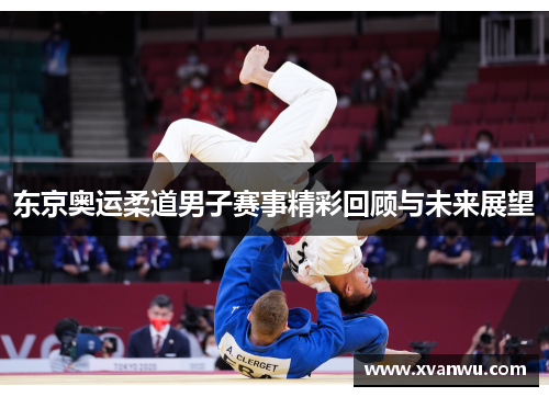 东京奥运柔道男子赛事精彩回顾与未来展望